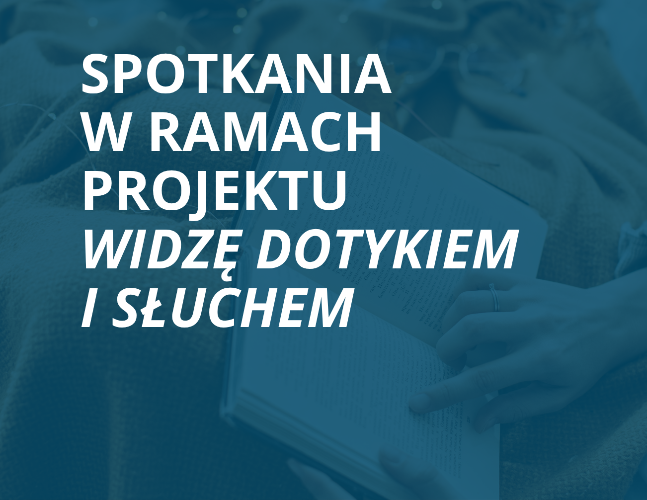 Weź udział w spotkaniu z projektu „Widzę dotykiem i słuchem”